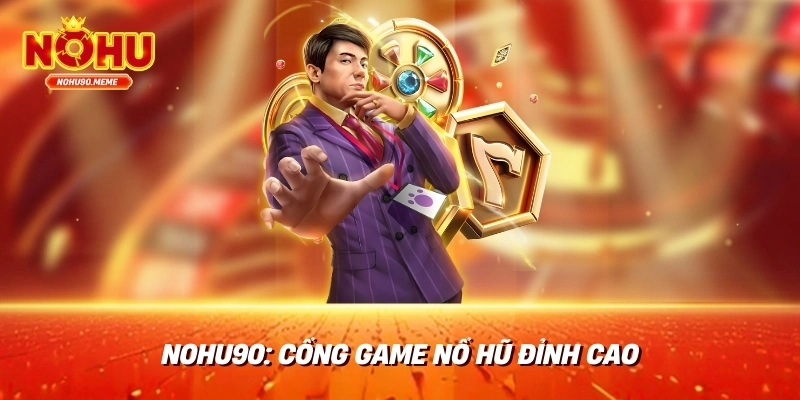 Nohu90: Cổng Game Nổ Hũ Đỉnh Cao
