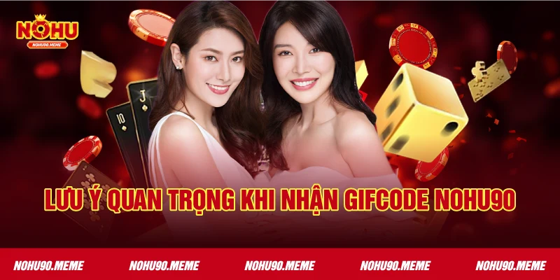 Lưu Ý Quan Trọng Khi Nhận Gifcode Nohu90
